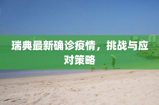 瑞典最新确诊疫情，挑战与应对策略