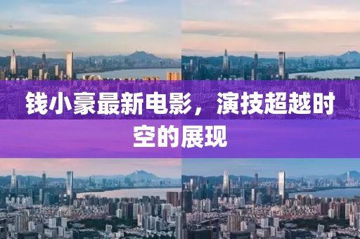 钱小豪最新电影，演技超越时空的展现