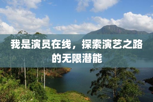 我是演员在线，探索演艺之路的无限潜能