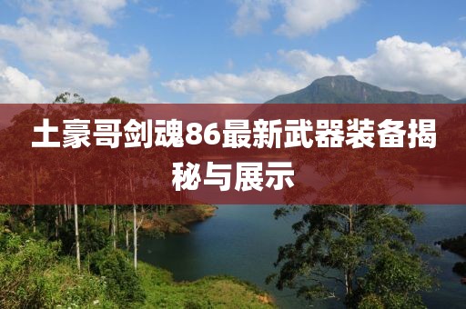 土豪哥剑魂86最新武器装备揭秘与展示