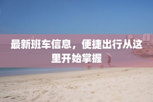 最新班车信息，便捷出行从这里开始掌握