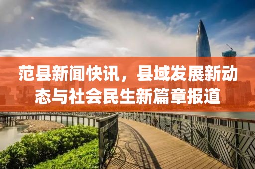 范县新闻快讯，县域发展新动态与社会民生新篇章报道