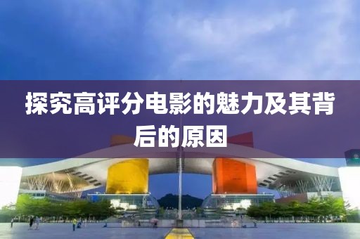 探究高评分电影的魅力及其背后的原因