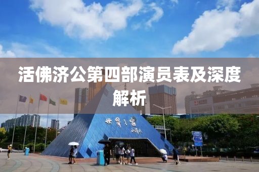 活佛济公第四部演员表及深度解析