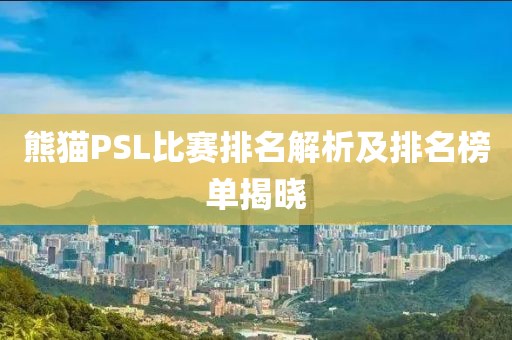 熊猫PSL比赛排名解析及排名榜单揭晓