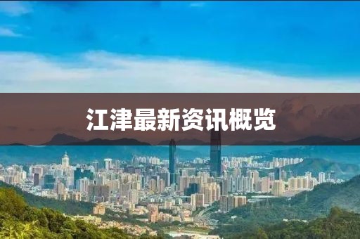 江津最新资讯概览