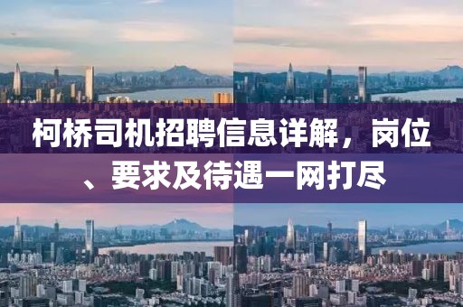 柯桥司机招聘信息详解，岗位、要求及待遇一网打尽