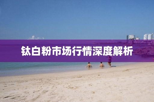 钛白粉市场行情深度解析
