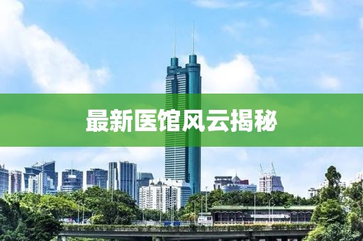 最新医馆风云揭秘