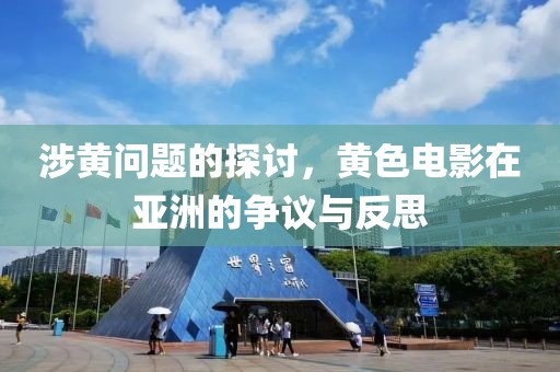 涉黄问题的探讨，黄色电影在亚洲的争议与反思