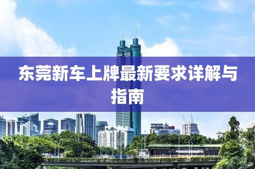 东莞新车上牌最新要求详解与指南