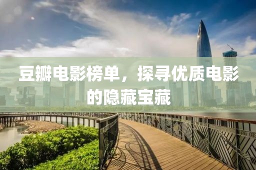 豆瓣电影榜单，探寻优质电影的隐藏宝藏
