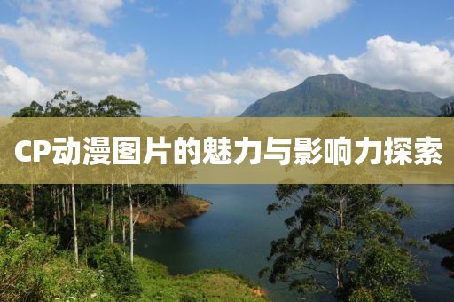 CP动漫图片的魅力与影响力探索