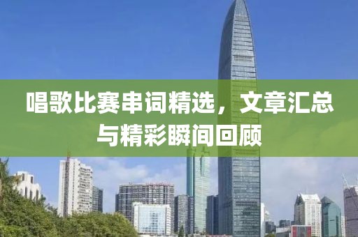 唱歌比赛串词精选，文章汇总与精彩瞬间回顾