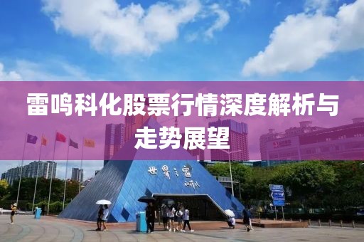 雷鸣科化股票行情深度解析与走势展望