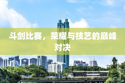 斗剑比赛，荣耀与技艺的巅峰对决
