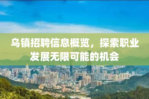 乌镇招聘信息概览，探索职业发展无限可能的机会