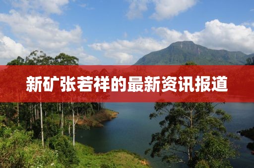 新矿张若祥的最新资讯报道