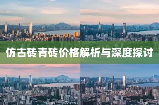 仿古砖青砖价格解析与深度探讨