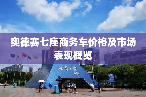 奥德赛七座商务车价格及市场表现概览