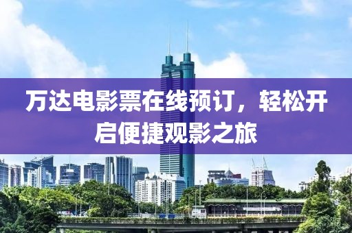 万达电影票在线预订，轻松开启便捷观影之旅