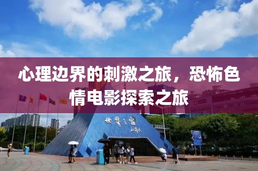 心理边界的刺激之旅，恐怖色情电影探索之旅