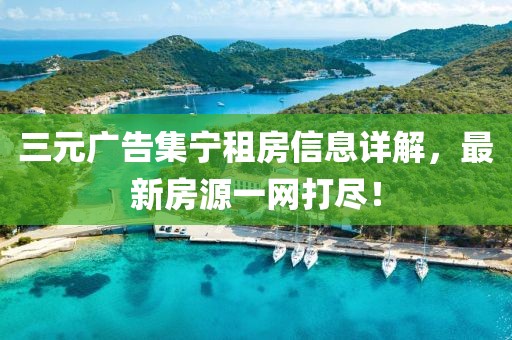 三元广告集宁租房信息详解，最新房源一网打尽！