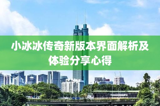 小冰冰传奇新版本界面解析及体验分享心得