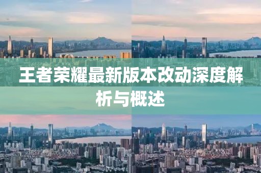 王者荣耀最新版本改动深度解析与概述