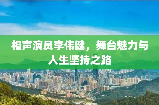 相声演员李伟健，舞台魅力与人生坚持之路