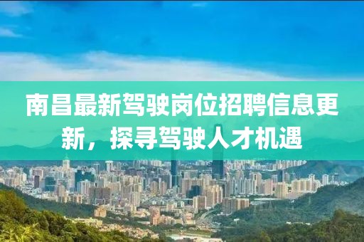 南昌最新驾驶岗位招聘信息更新，探寻驾驶人才机遇