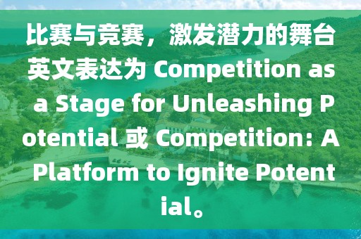 比赛与竞赛，激发潜力的舞台英文表达为 Competition as a Stage for Unleashing Potential 或 Competition: A Platform to Ignite Potential。