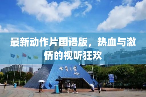 最新动作片国语版，热血与激情的视听狂欢