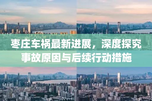 枣庄车祸最新进展，深度探究事故原因与后续行动措施