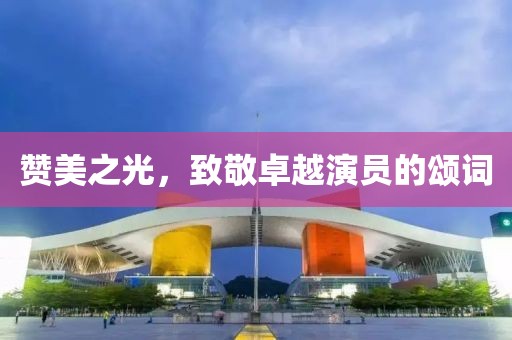 赞美之光，致敬卓越演员的颂词