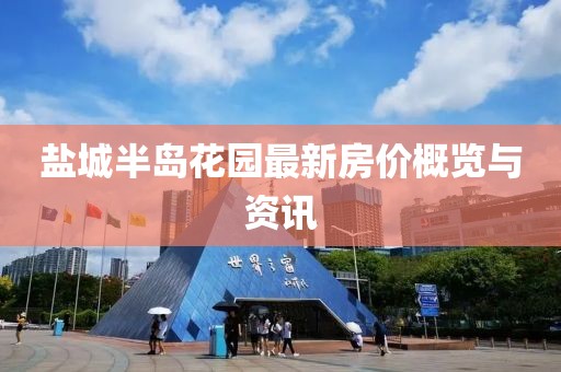 盐城半岛花园最新房价概览与资讯