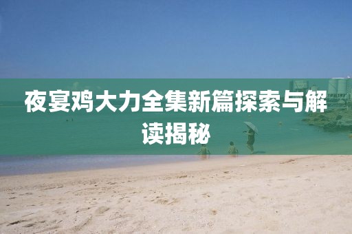夜宴鸡大力全集新篇探索与解读揭秘