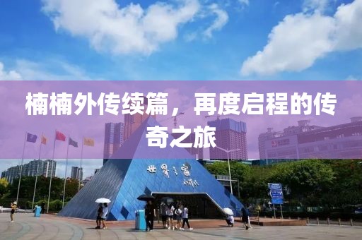 楠楠外传续篇，再度启程的传奇之旅