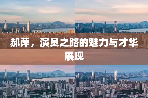 郝萍，演员之路的魅力与才华展现