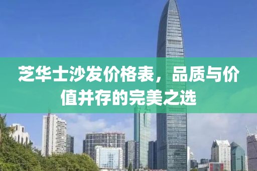 芝华士沙发价格表，品质与价值并存的完美之选