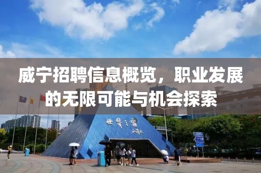 威宁招聘信息概览，职业发展的无限可能与机会探索