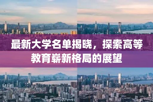 最新大学名单揭晓，探索高等教育崭新格局的展望