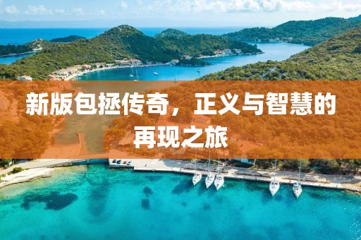 新版包拯传奇，正义与智慧的再现之旅