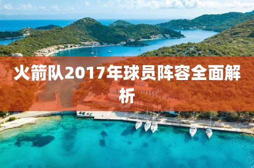 火箭队2017年球员阵容全面解析
