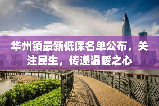 华州镇最新低保名单公布，关注民生，传递温暖之心