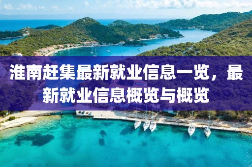 淮南赶集最新就业信息一览，最新就业信息概览与概览