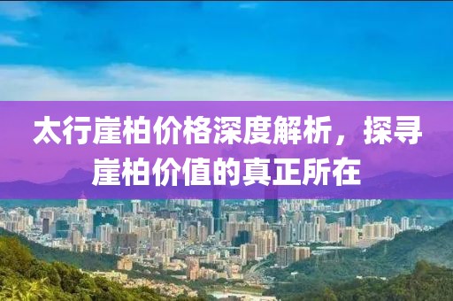 太行崖柏价格深度解析，探寻崖柏价值的真正所在