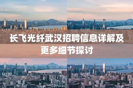 长飞光纤武汉招聘信息详解及更多细节探讨
