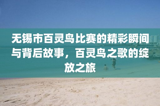 无锡市百灵鸟比赛的精彩瞬间与背后故事，百灵鸟之歌的绽放之旅