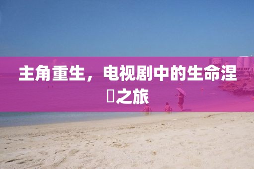 主角重生，电视剧中的生命涅槃之旅